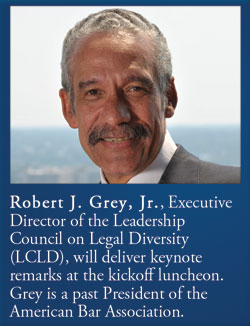 Robert Grey Jr., executive director of the Leadership Council on Legal Diversity (LCLD), will deliver keynote remarks at the kickoff luncheon. Grey is a past president of the American Bar Association.